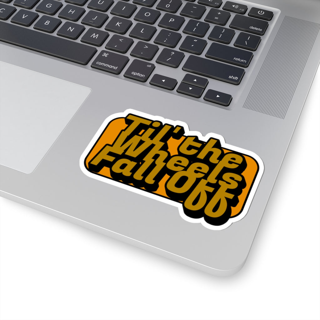 Til the Wheels Fall Off Sticker